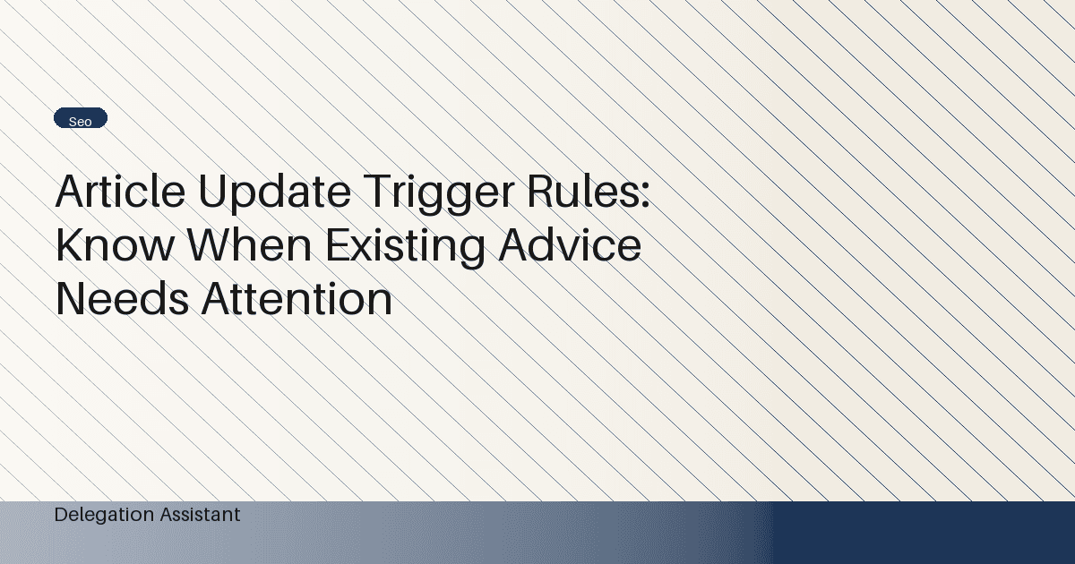 Article Update Trigger Rules: Know When Existing Advice Needs Attention