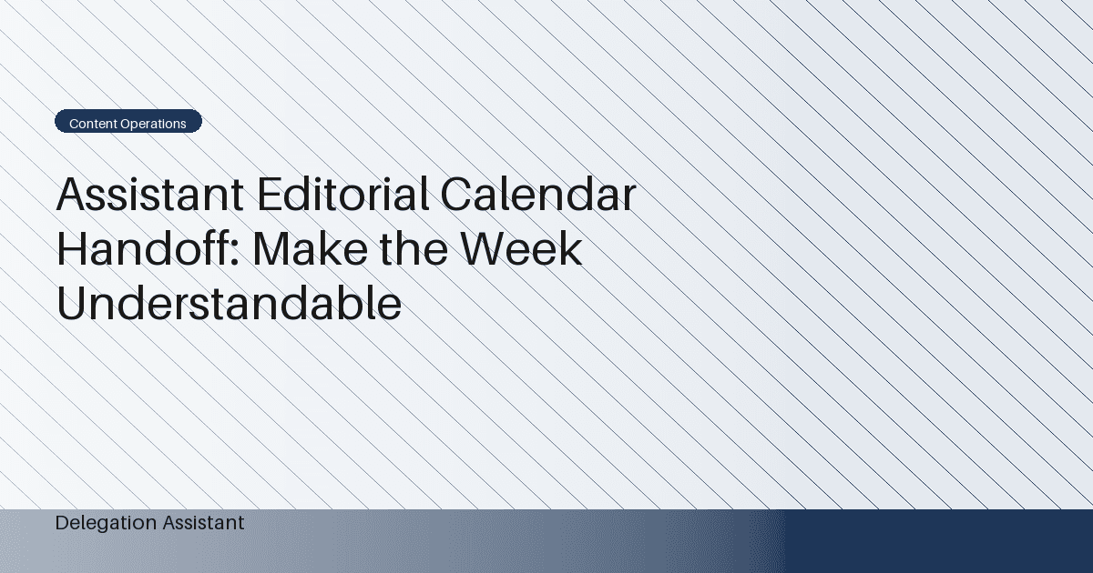 Assistant Editorial Calendar Handoff: Make the Week Understandable