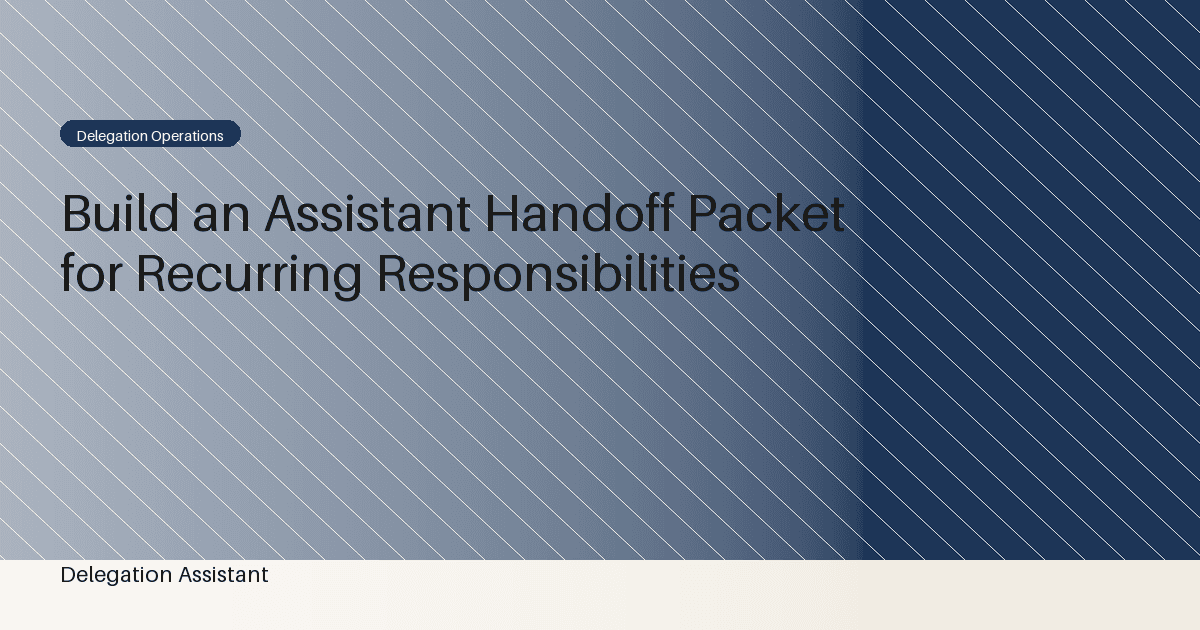 Build an Assistant Handoff Packet for Recurring Responsibilities