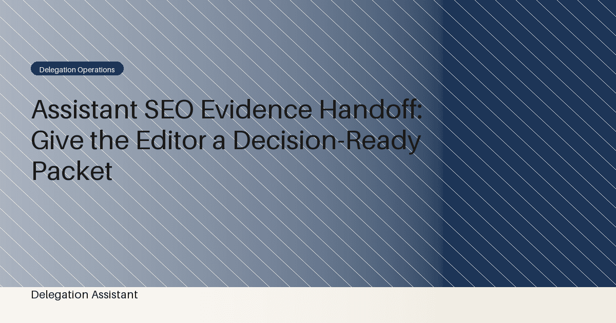 Assistant SEO Evidence Handoff: Give the Editor a Decision-Ready Packet