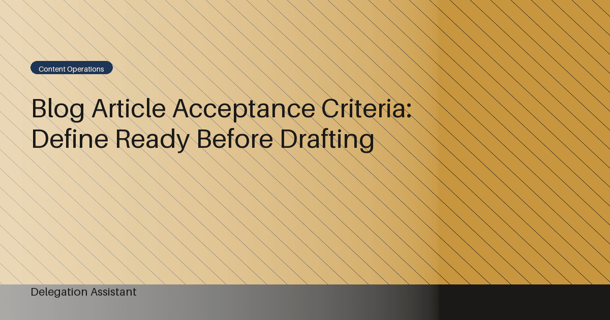 Blog Article Acceptance Criteria: Define Ready Before Drafting