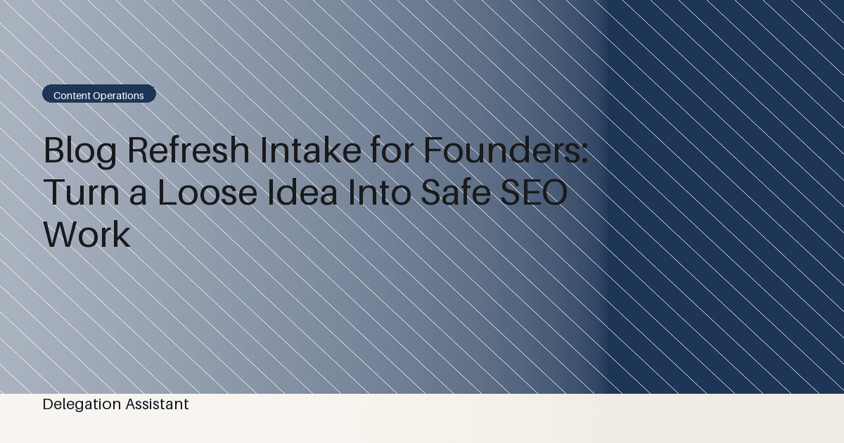 Blog Refresh Intake for Founders: Turn a Loose Idea Into Safe SEO Work