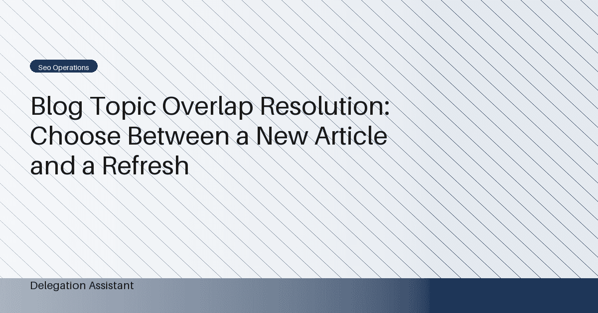 Blog Topic Overlap Resolution: Choose Between a New Article and a Refresh