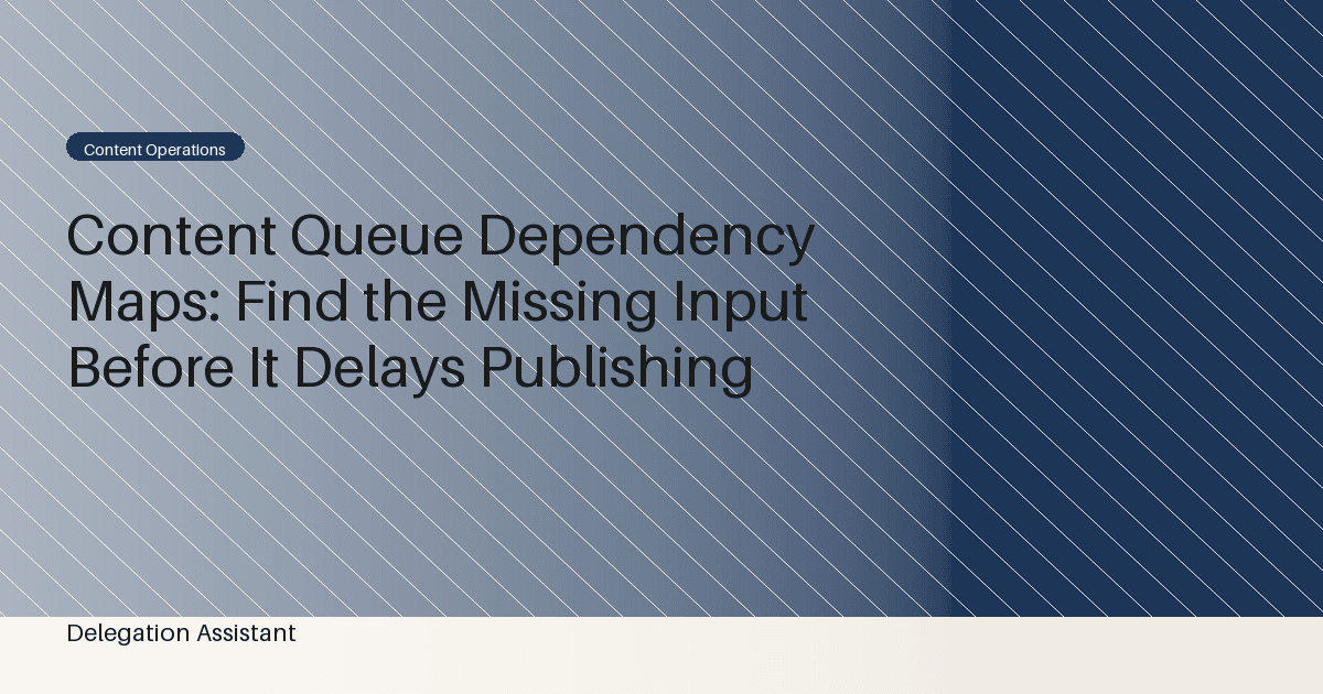 Content Queue Dependency Maps: Find the Missing Input Before It Delays Publishing