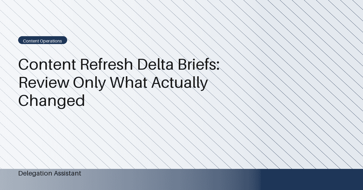 Content Refresh Delta Briefs: Review Only What Actually Changed