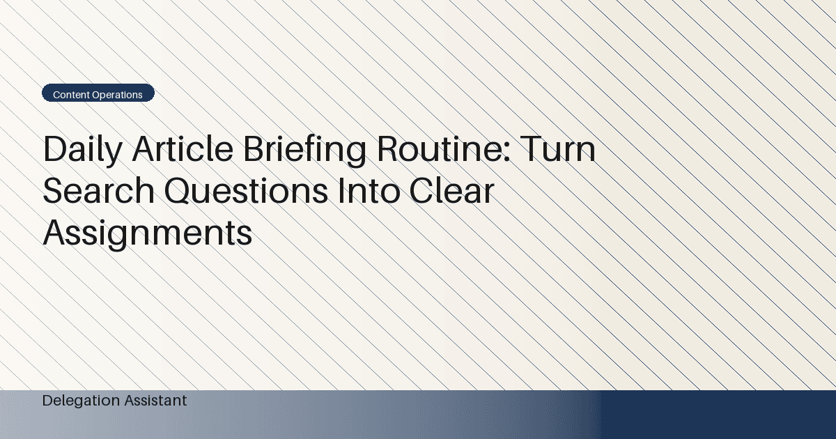 Daily Article Briefing Routine: Turn Search Questions Into Clear Assignments