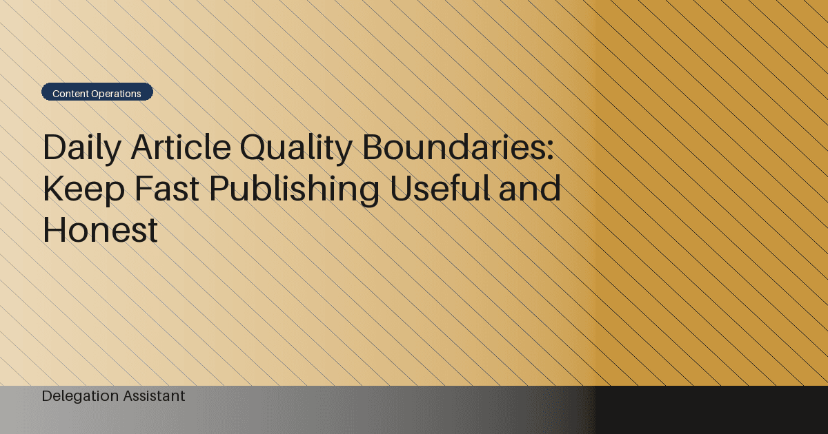 Daily Article Quality Boundaries: Keep Fast Publishing Useful and Honest