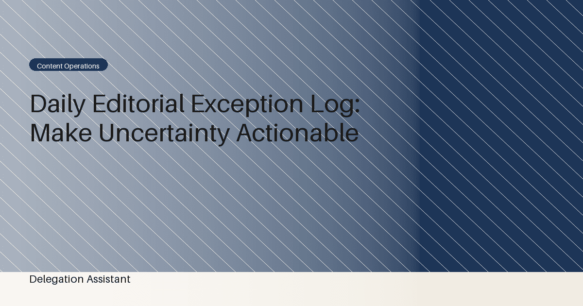 Daily Editorial Exception Log: Make Uncertainty Actionable