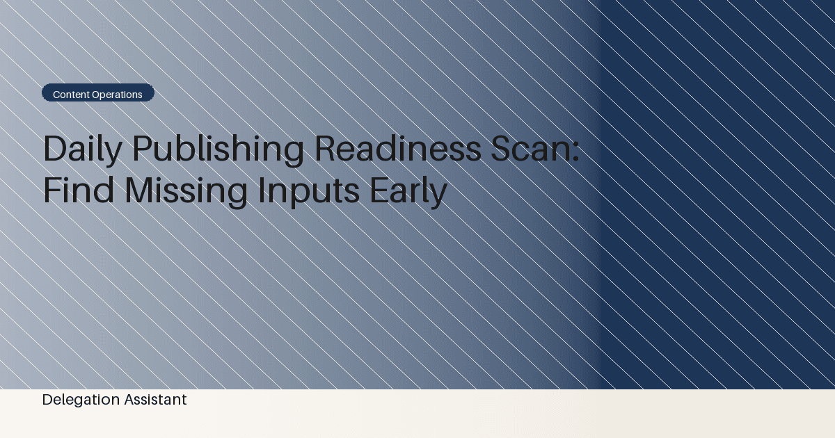 Daily Publishing Readiness Scan: Find Missing Inputs Early