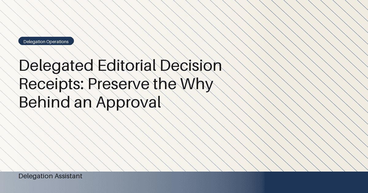 Delegated Editorial Decision Receipts: Preserve the Why Behind an Approval