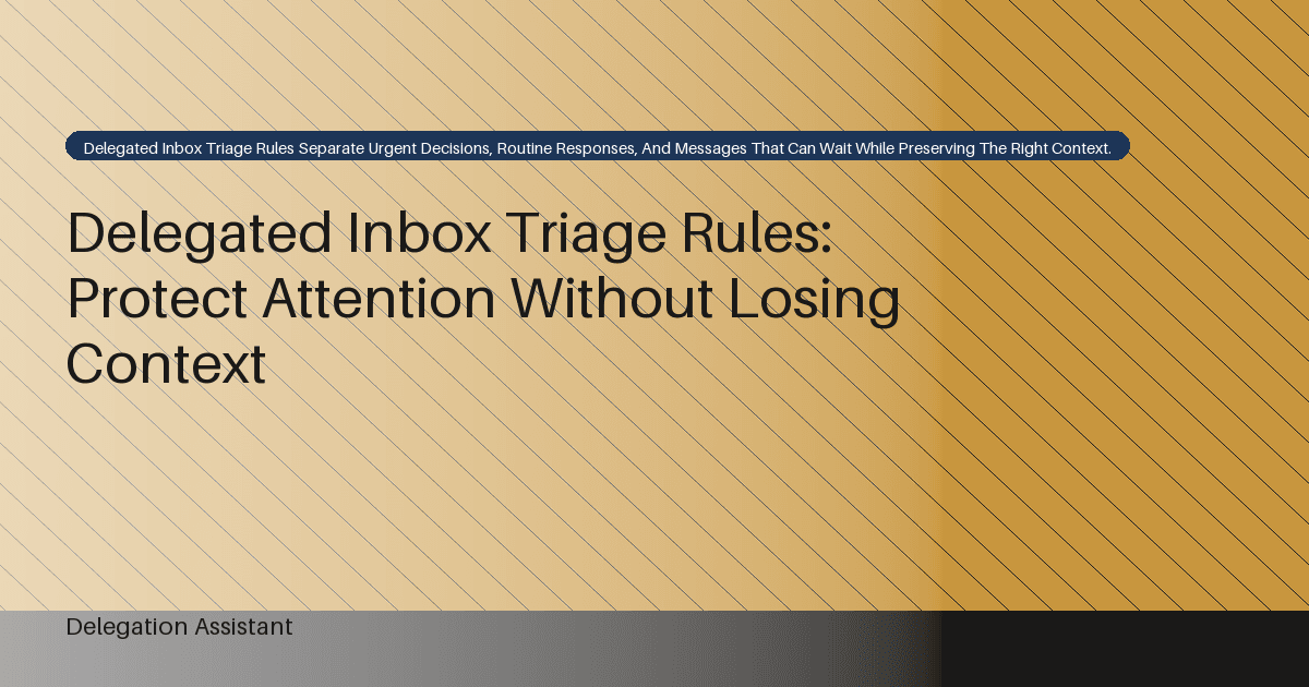 Delegated Inbox Triage Rules: Protect Attention Without Losing Context