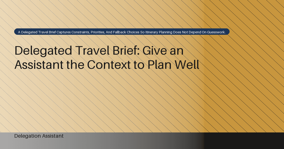 Delegated Travel Brief: Give an Assistant the Context to Plan Well