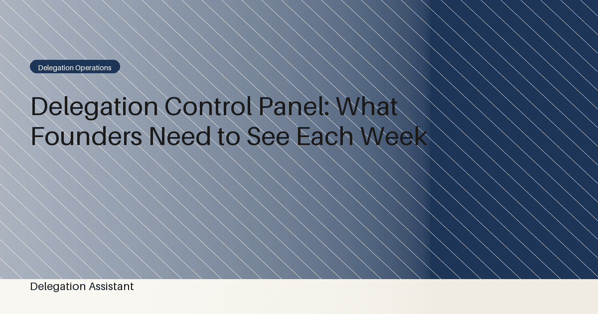 Delegation Control Panel: What Founders Need to See Each Week