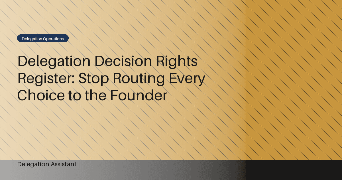 Delegation Decision Rights Register: Stop Routing Every Choice to the Founder