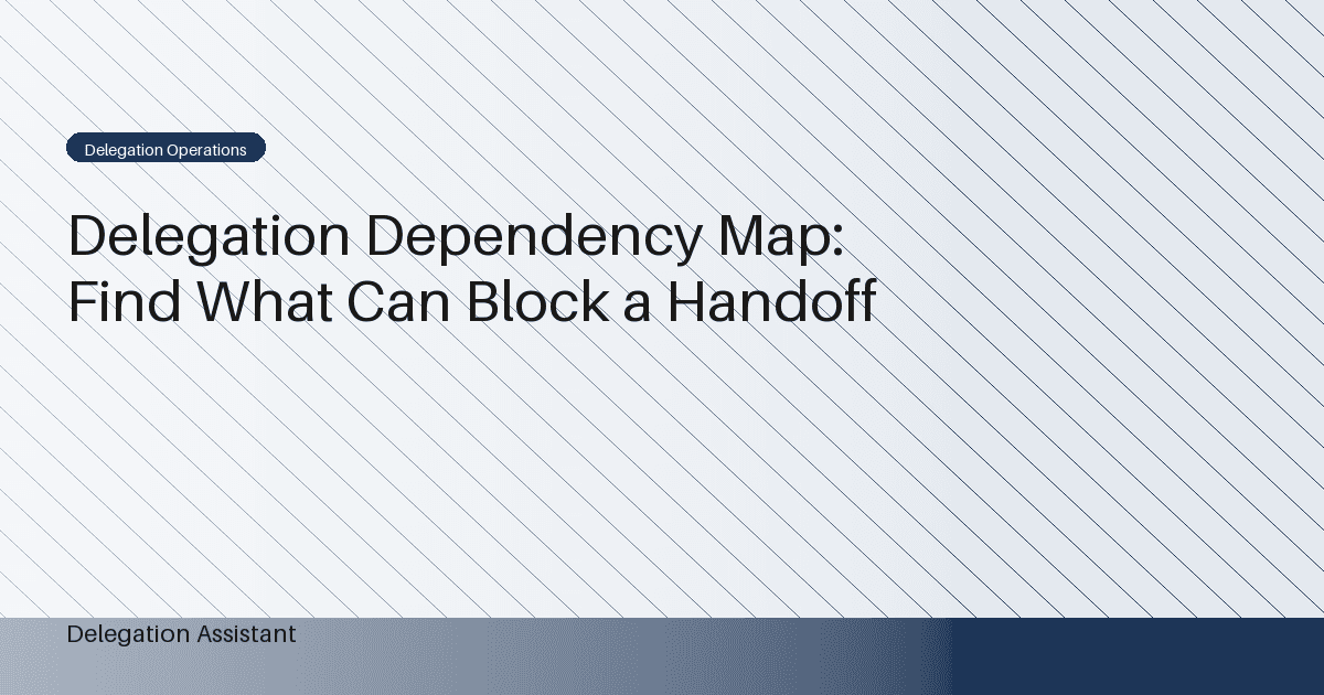 Delegation Dependency Map: Find What Can Block a Handoff