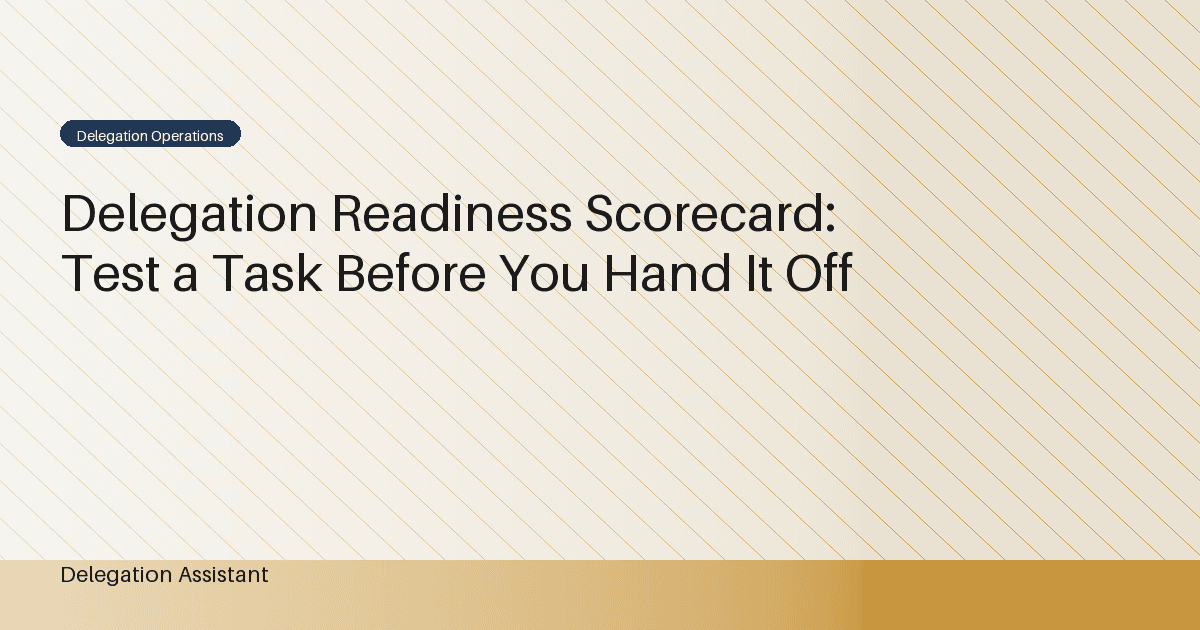 Delegation Readiness Scorecard: Test a Task Before You Hand It Off