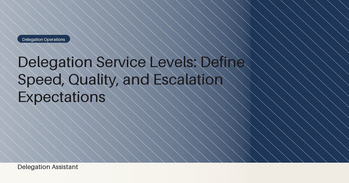 Delegation Service Levels: Define Speed, Quality, and Escalation Expectations
