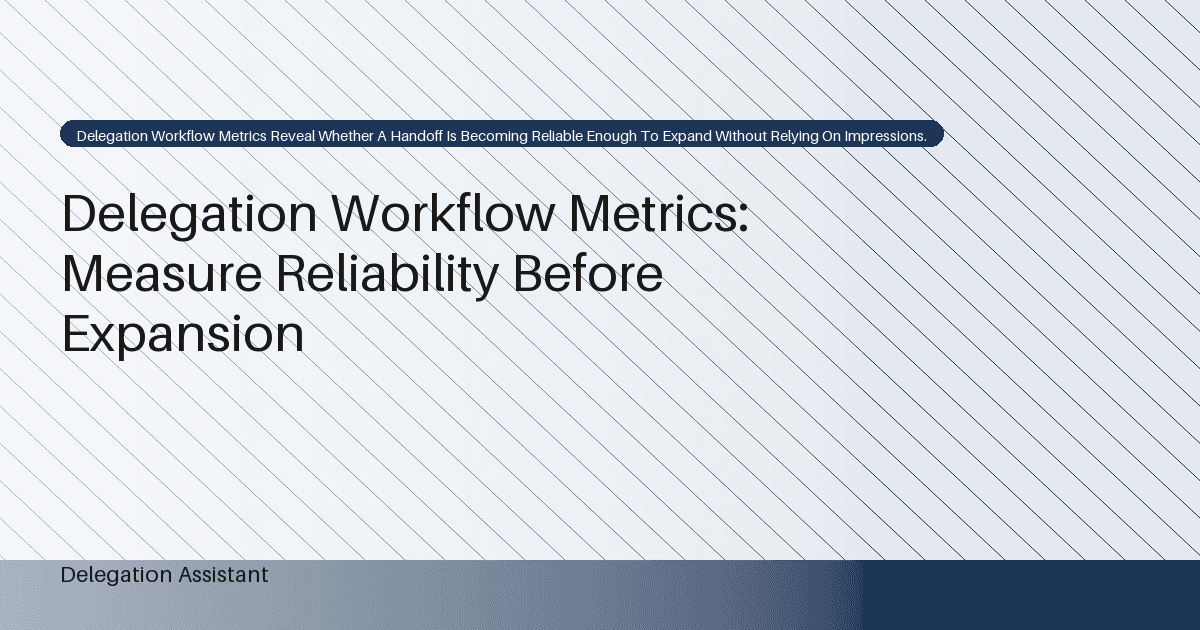 Delegation Workflow Metrics: Measure Reliability Before Expansion
