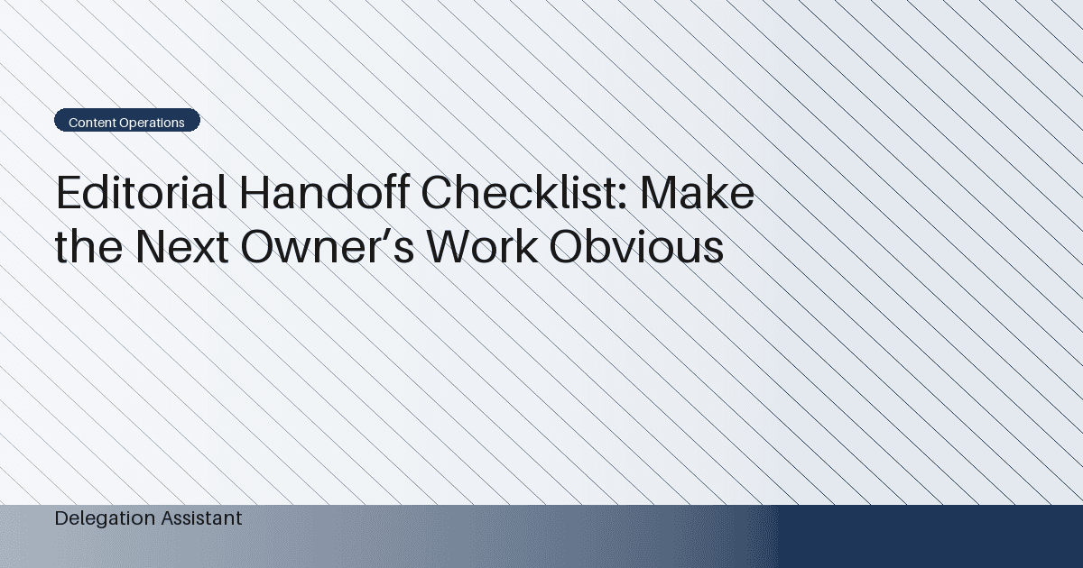 Editorial Handoff Checklist: Make the Next Owner’s Work Obvious