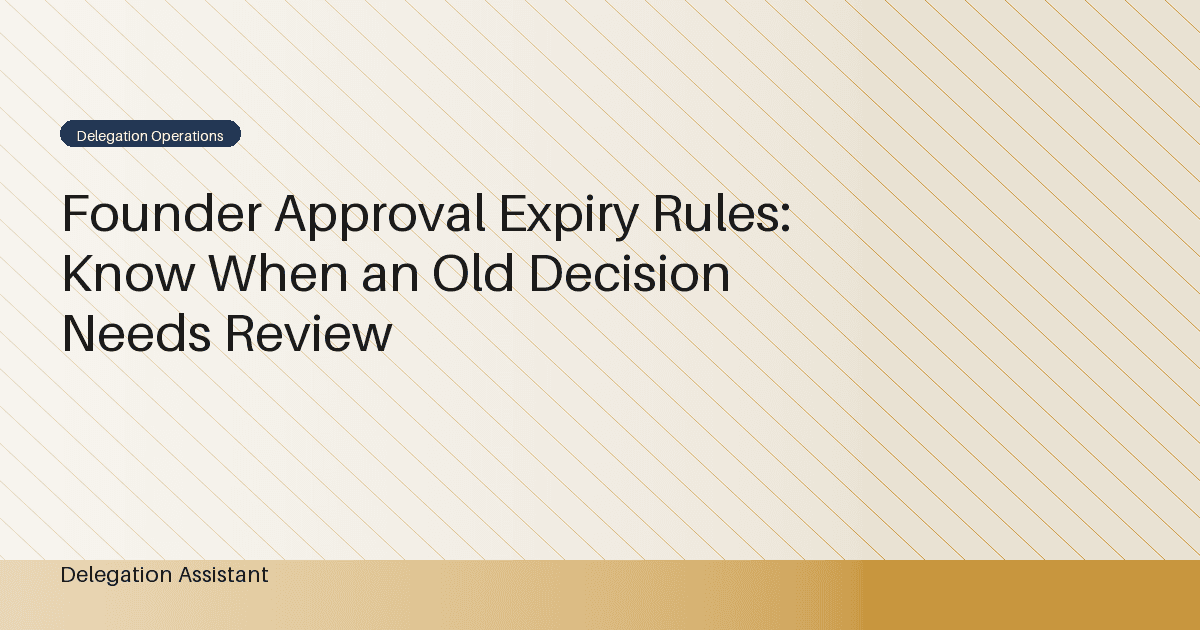 Founder Approval Expiry Rules: Know When an Old Decision Needs Review