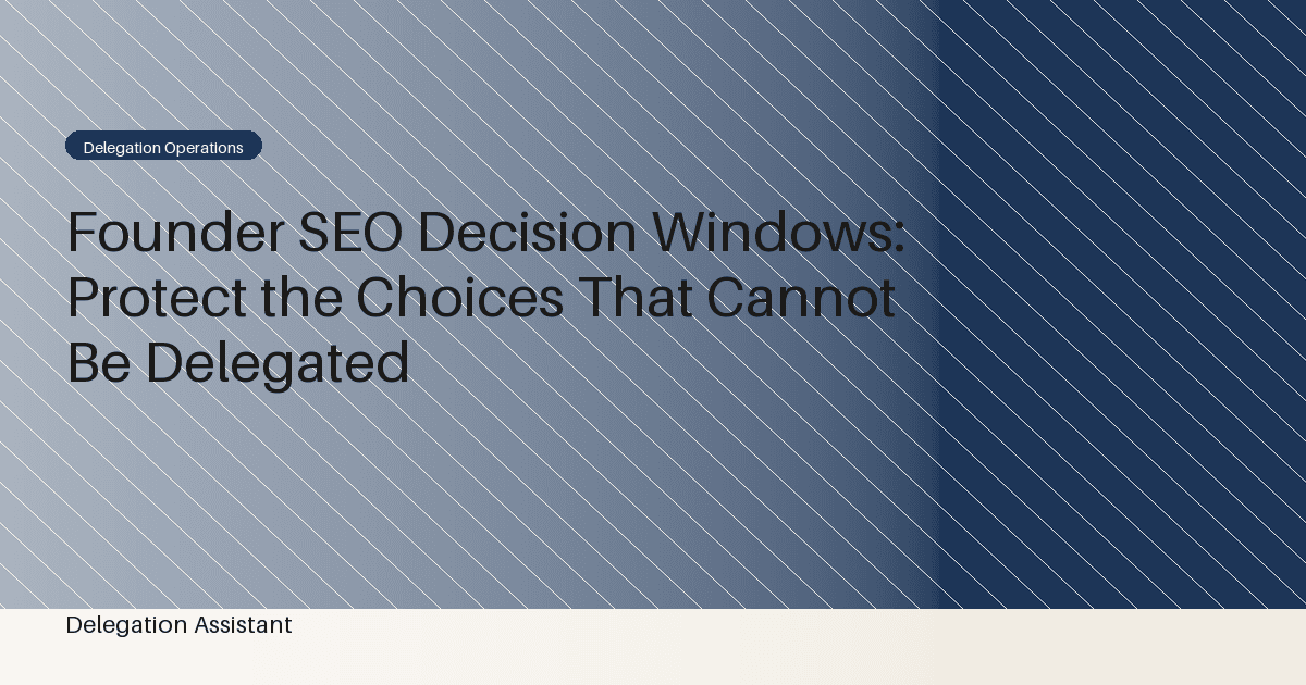 Founder SEO Decision Windows: Protect the Choices That Cannot Be Delegated