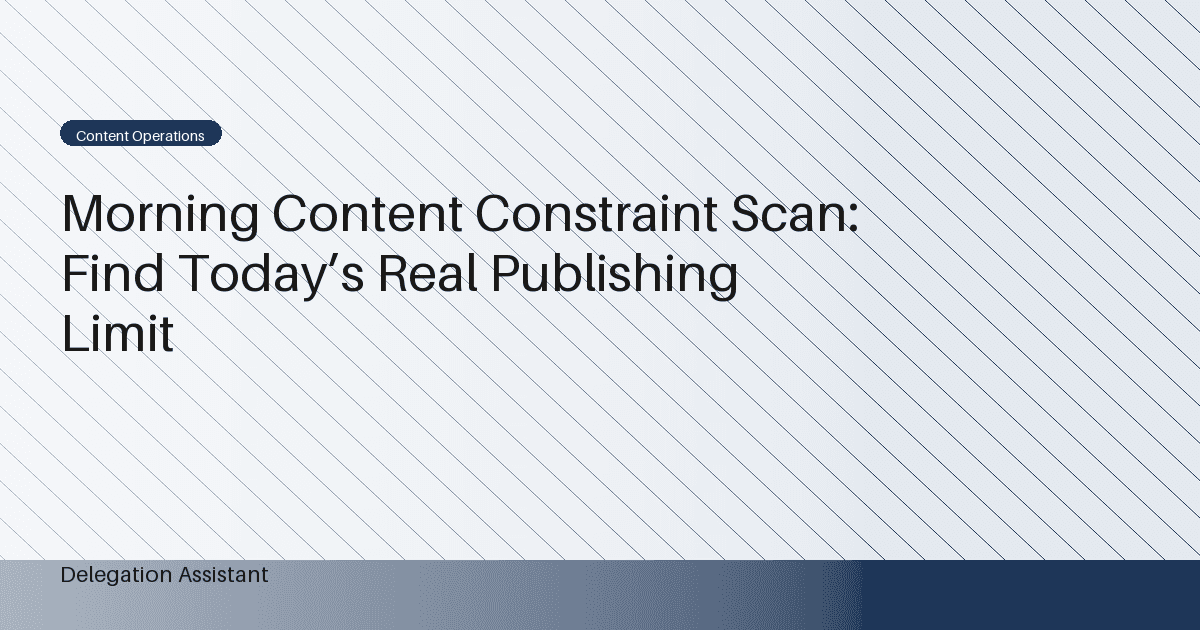 Morning Content Constraint Scan: Find Today’s Real Publishing Limit