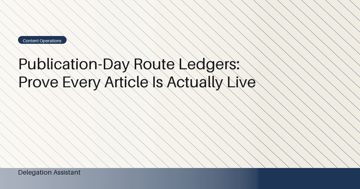 Publication-Day Route Ledgers: Prove Every Article Is Actually Live