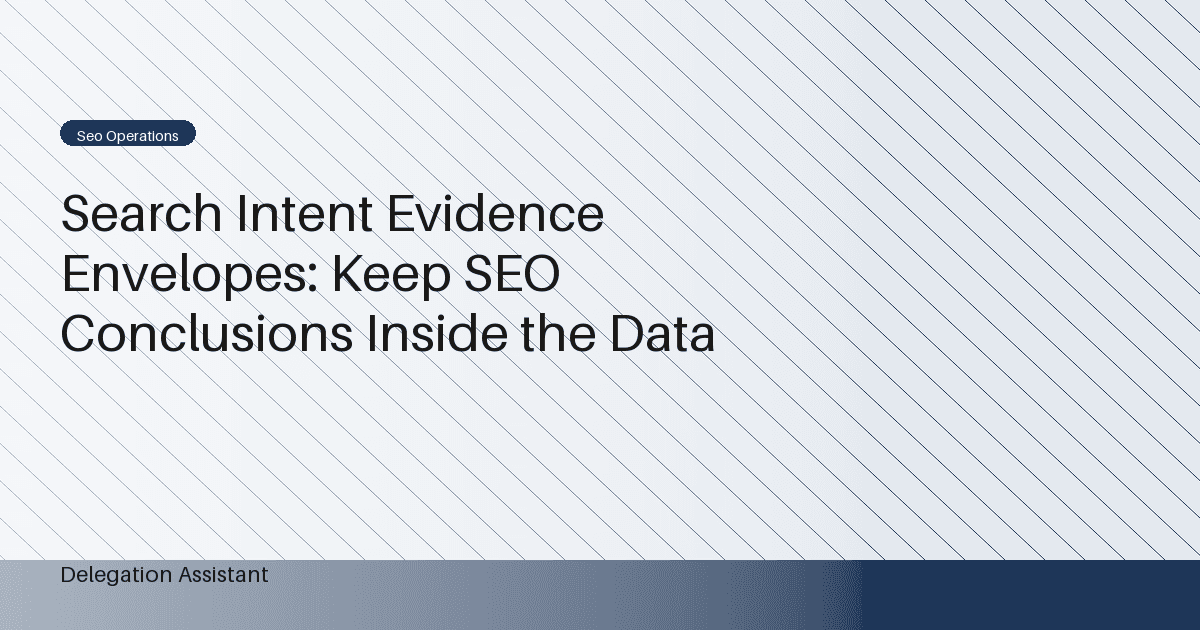 Search Intent Evidence Envelopes: Keep SEO Conclusions Inside the Data