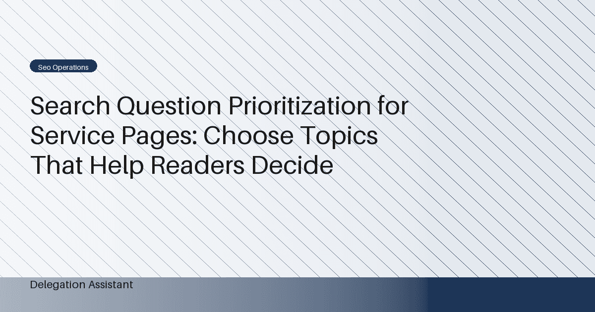 Search Question Prioritization for Service Pages: Choose Topics That Help Readers Decide