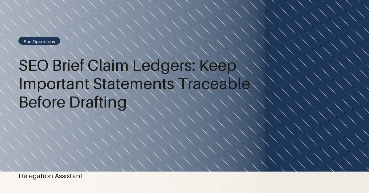 SEO Brief Claim Ledgers: Keep Important Statements Traceable Before Drafting
