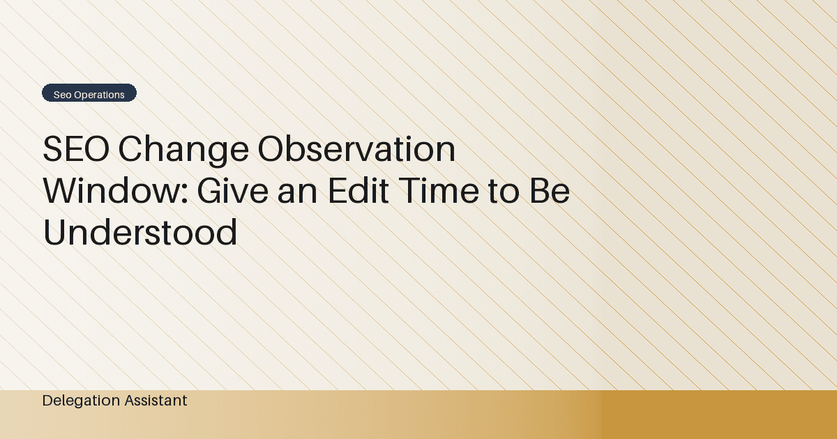 SEO Change Observation Window: Give an Edit Time to Be Understood