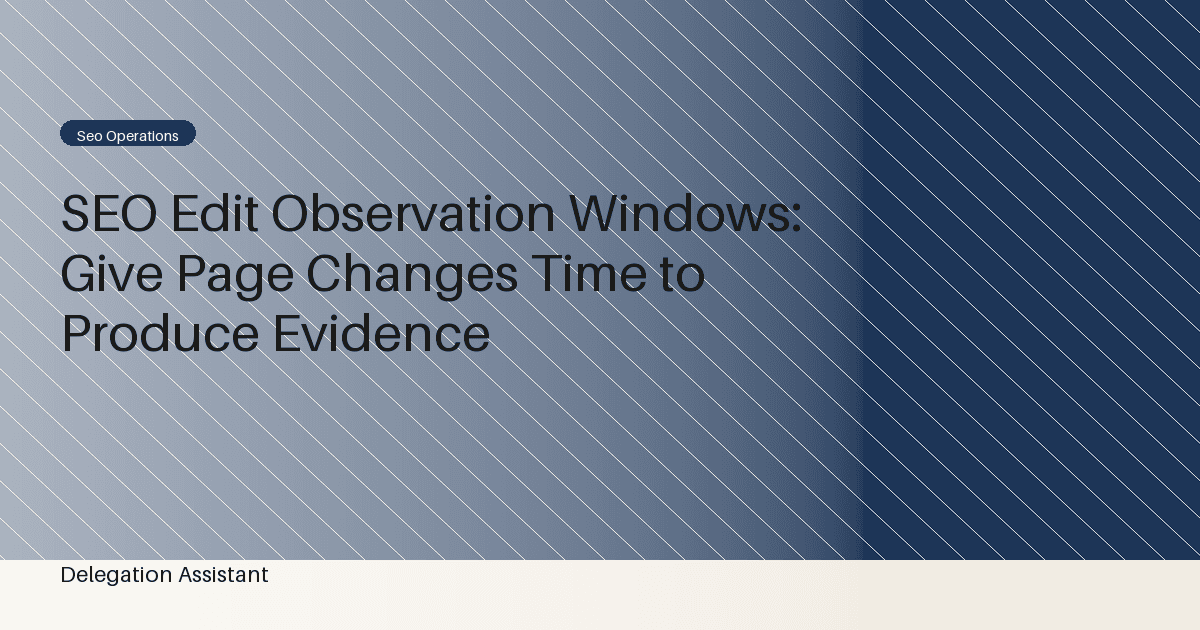 SEO Edit Observation Windows: Give Page Changes Time to Produce Evidence