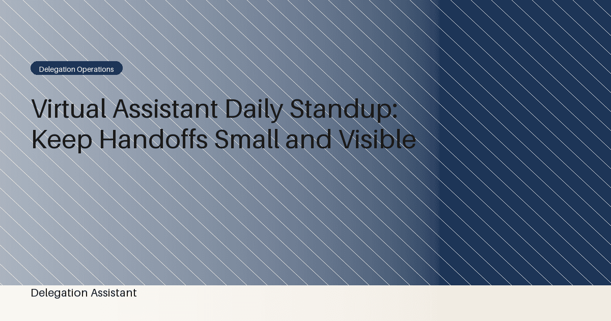Virtual Assistant Daily Standup: Keep Handoffs Small and Visible