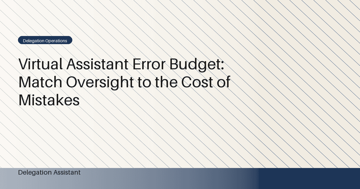 Virtual Assistant Error Budget: Match Oversight to the Cost of Mistakes