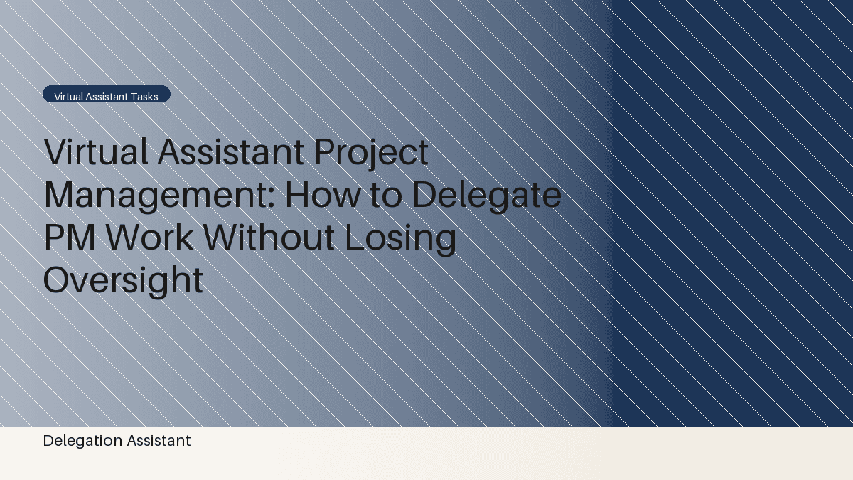 Virtual Assistant Project Management: How to Delegate PM Work Without Losing Oversight
