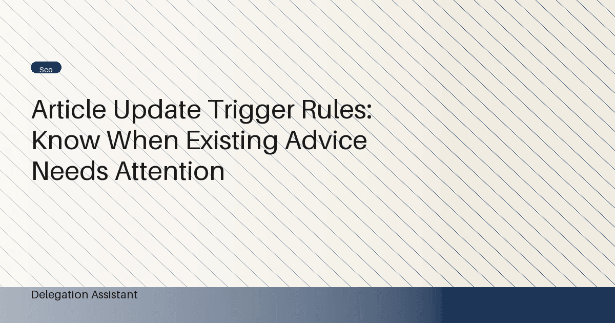 Article Update Trigger Rules: Know When Existing Advice Needs Attention