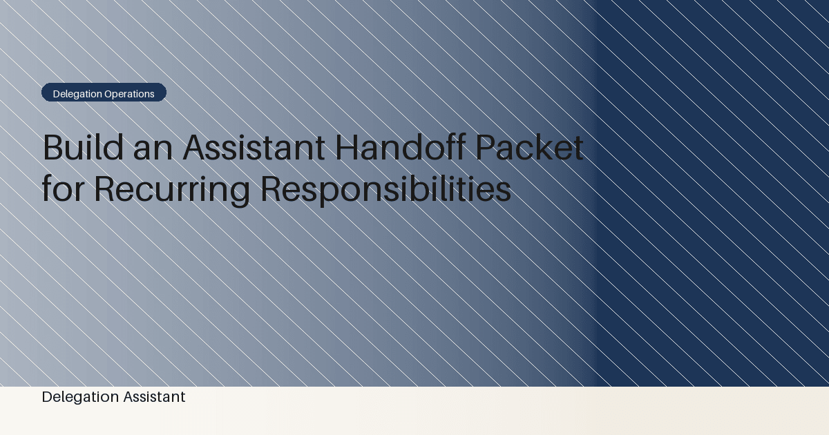 Build an Assistant Handoff Packet for Recurring Responsibilities