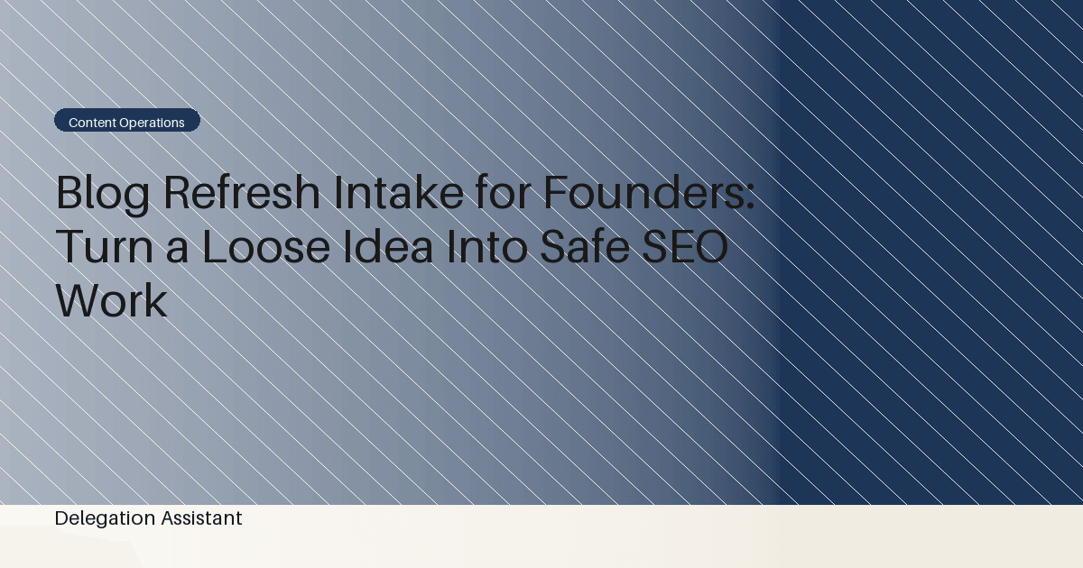 Blog Refresh Intake for Founders: Turn a Loose Idea Into Safe SEO Work