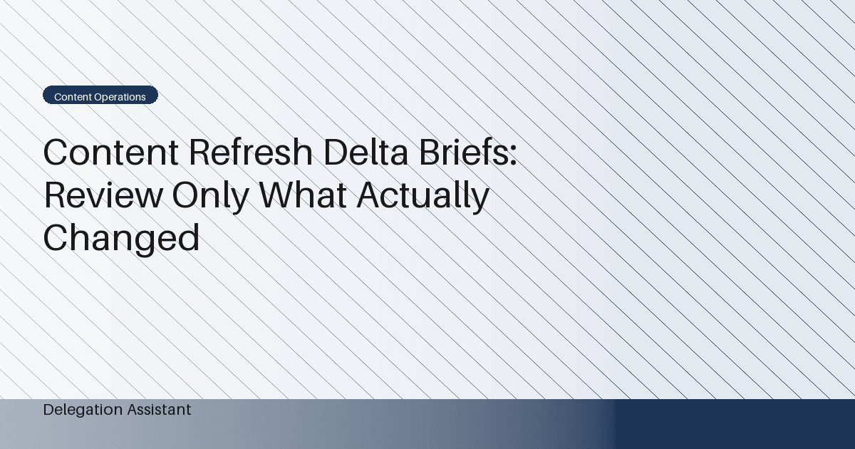 Content Refresh Delta Briefs: Review Only What Actually Changed