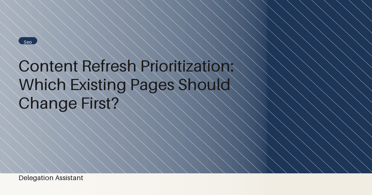 Content Refresh Prioritization: Which Existing Pages Should Change First?