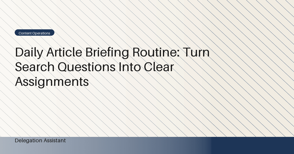 Daily Article Briefing Routine: Turn Search Questions Into Clear Assignments