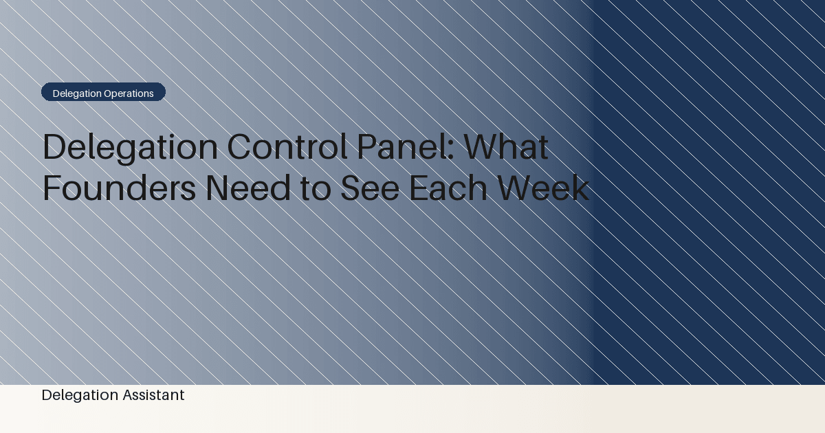 Delegation Control Panel: What Founders Need to See Each Week