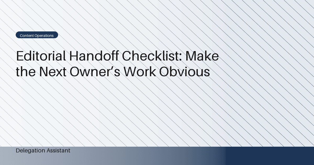 Editorial Handoff Checklist: Make the Next Owner’s Work Obvious