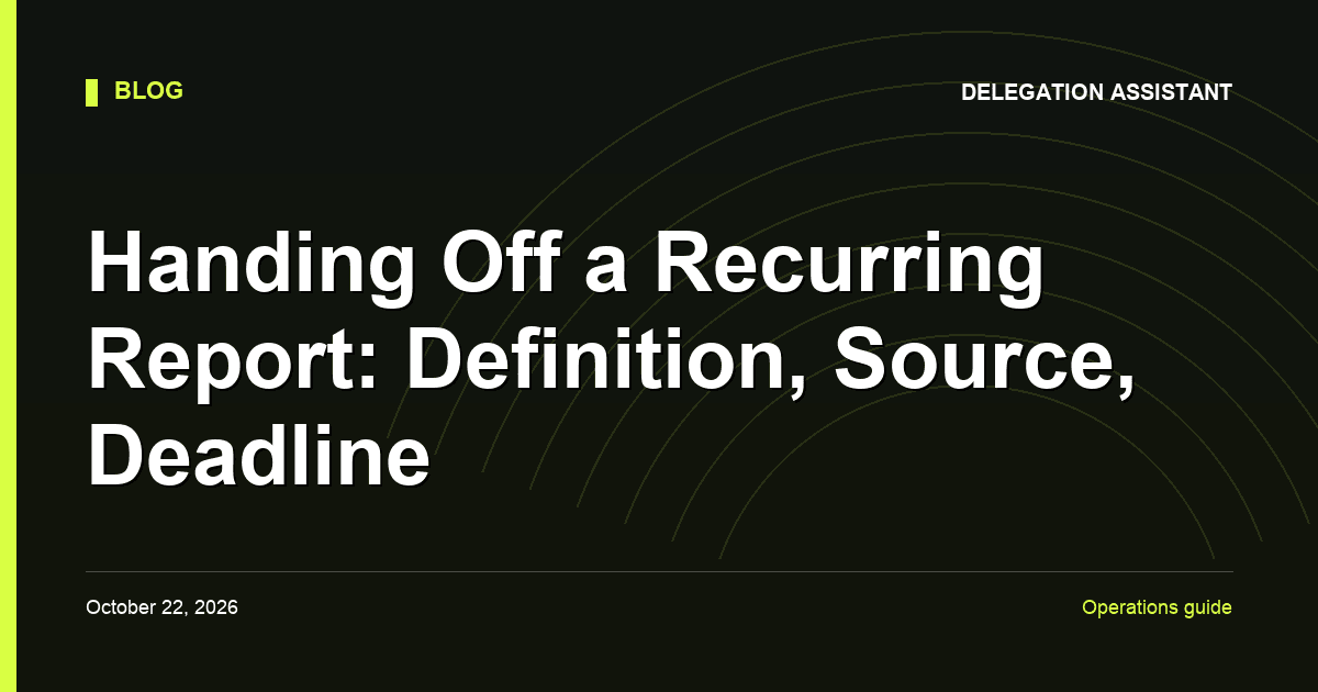 Handing Off a Recurring Report: Definition, Source, Deadline