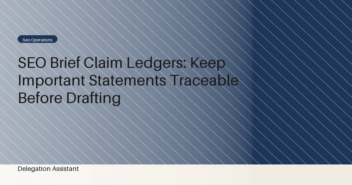 SEO Brief Claim Ledgers: Keep Important Statements Traceable Before Drafting