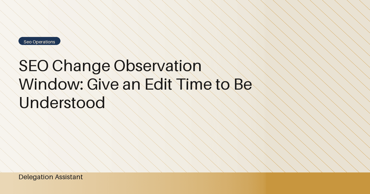 SEO Change Observation Window: Give an Edit Time to Be Understood