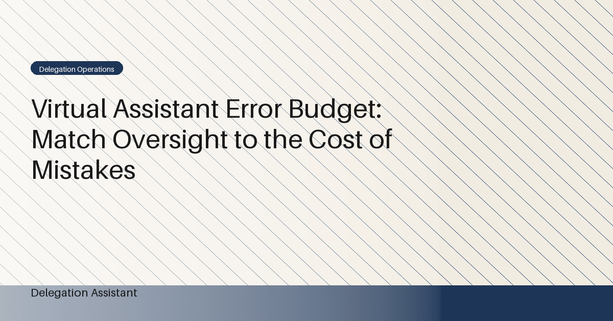 Virtual Assistant Error Budget: Match Oversight to the Cost of Mistakes