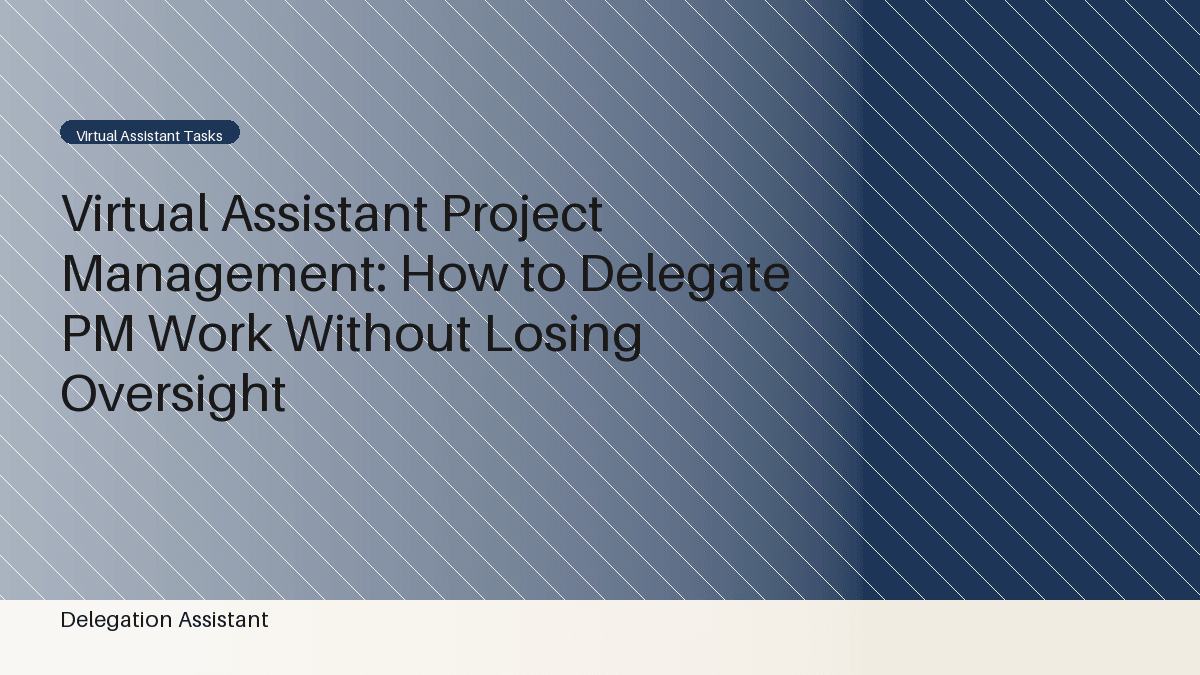 Virtual Assistant Project Management: How to Delegate PM Work Without Losing Oversight