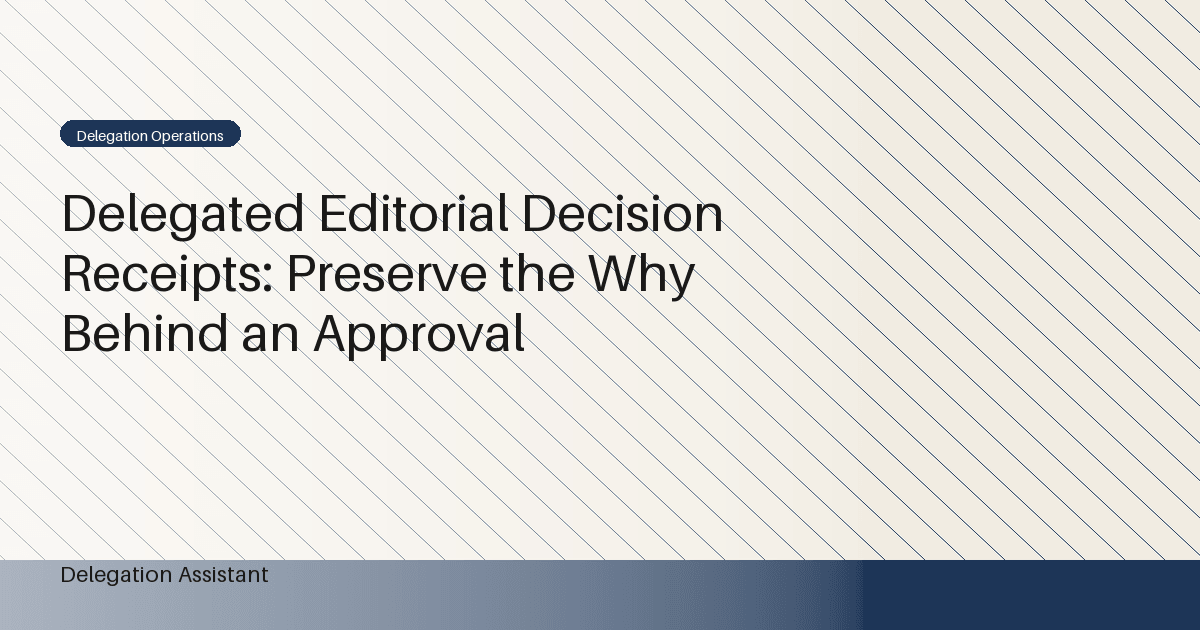 Cover image for article: Delegated Editorial Decision Receipts: Preserve the Why Behind an Approval