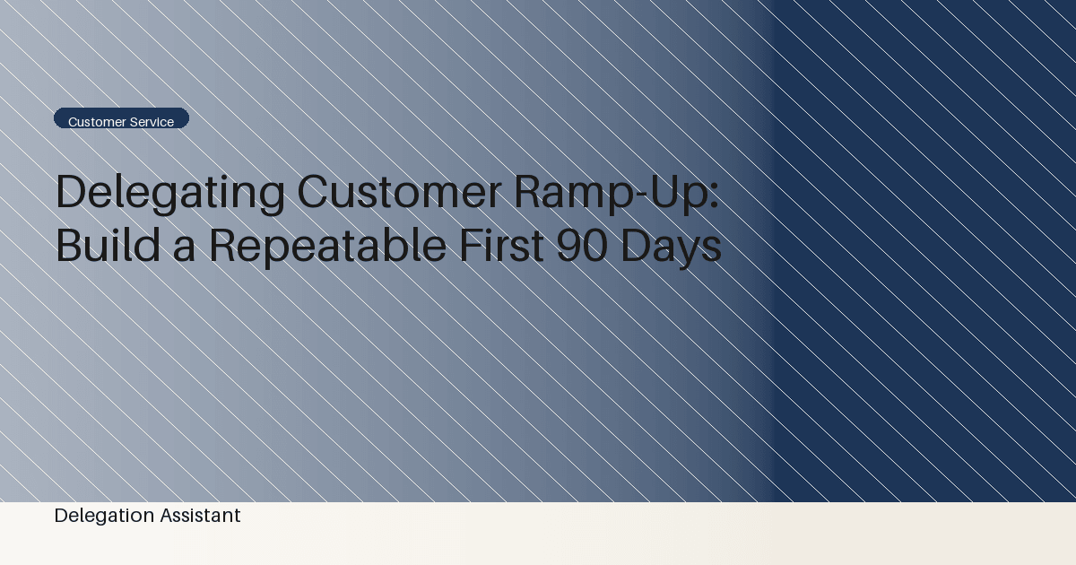 Cover image for article: Delegating Customer Ramp-Up: Build a Repeatable First 90 Days